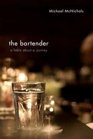 The Bartender: A Fable about a Journey de Michael McNichols