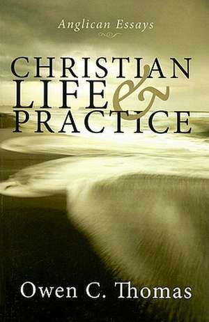 Christian Life & Practice: Anglican Essays de Owen C. Thomas