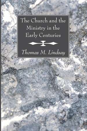 The Church and the Ministry in the Early Centuries de Thomas Martin Lindsay