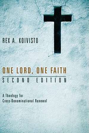 One Lord, One Faith: A Theology for Cross-Denominational Renewal de Rex A. Koivisto