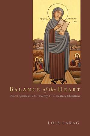 Balance of the Heart: Desert Spirituality for Twenty-First-Century Christians de Lois Farag