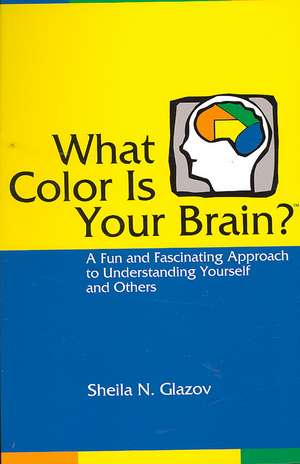 What Color Is Your Brain?: A Fun and Fascinating Approach to Understanding Yourself and Others de Sheila N. Glazov