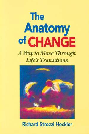 The Anatomy of Change: A Way to Move Through Life's Transitions Second Edition de Richard Strozzi Heckler