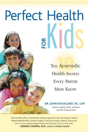 Perfect Health for Kids: Ten Ayurvedic Health Secrets Every Parent Must Know de John Douillard