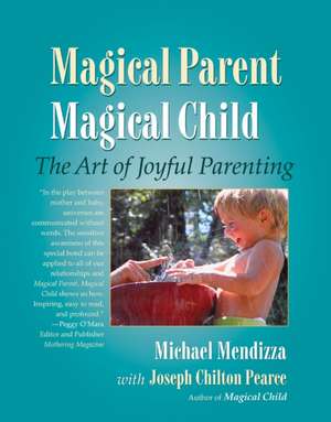 Magical Parent, Magical Child: The Art of Joyful Parenting de Michael Mendizza