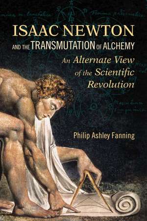 Isaac Newton and the Transmutation of Alchemy: An Alternate View of the Scientific Revolution de Philip Ashley Fanning