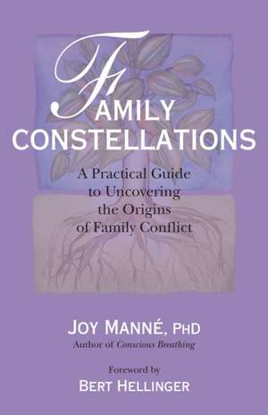 Family Constellations: A Practical Guide to Uncovering the Origins of Family Conflict de Joy Manne