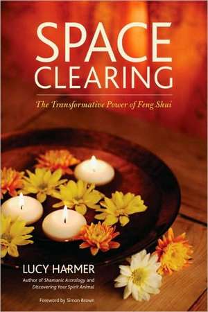 Space Clearing: The Transformative Power of Feng Shui de Lucy Harmer