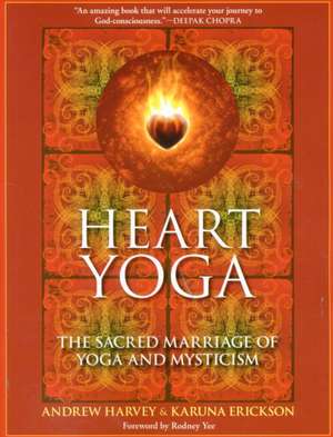 Heart Yoga: The Sacred Marriage of Yoga and Mysticism de Andrew Harvey