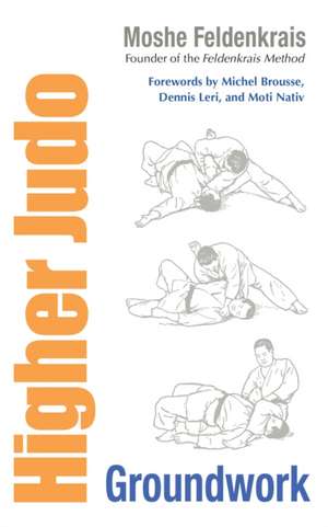 Higher Judo: Groundwork de Moshe Feldenkrais