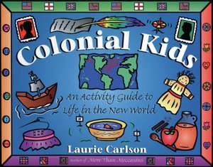 Colonial Kids: An Activity Guide to Life in the New World de Laurie Carlson