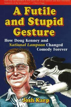 A Futile and Stupid Gesture: How Doug Kenney and National Lampoon Changed Comedy Forever de Josh Karp