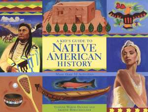 A Kid's Guide to Native American History: More than 50 Activities de Yvonne Wakim Dennis