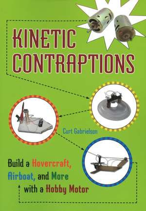 Kinetic Contraptions: Build a Hovercraft, Airboat, and More with a Hobby Motor de Curt Gabrielson