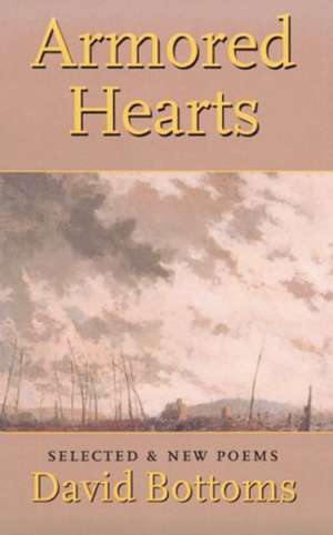 Armored Hearts: Selected & New Poems de David Bottoms