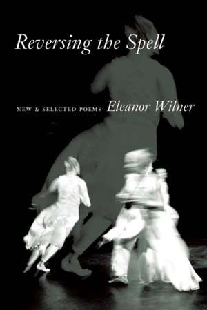 Reversing the Spell: New & Selected Poems de Eleanor Wilner