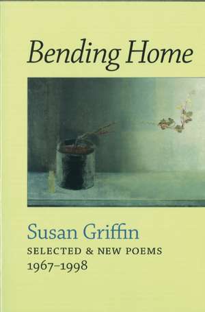 Bending Home: New & Collected Poems de Susan Griffin