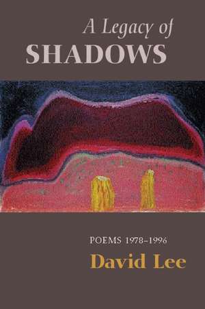 A Legacy of Shadows: Selected Poems de David Lee