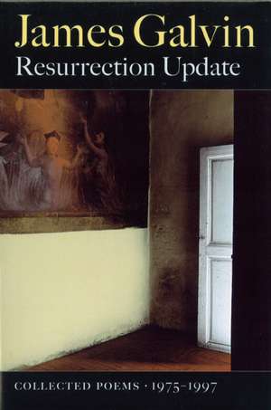 Resurrection Update: Collected Poems, 1975-1997 de James Galvin