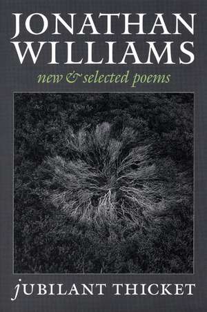 Jubilant Thicket: New and Selected Poems de Jonathan Williams