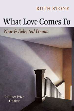 What Love Comes to: New & Selected Poems de Ruth Stone