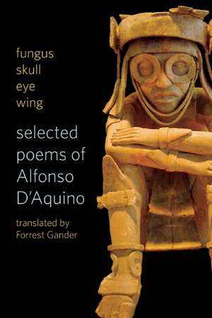 Fungus Skull Eye Wing: Selected Poems of Alfonso D'Aquino de Alfonso D'Aquino