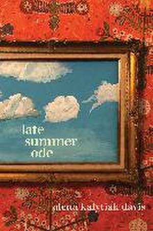 Late Summer Ode de Olena Kalytiak Davis