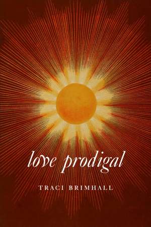Love Prodigal de Traci Brimhall