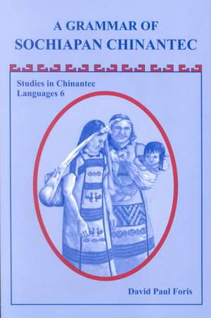 A Grammar of Sochiapan Chinantec: Studies in Chinantec Language 6 de David Paul Foris