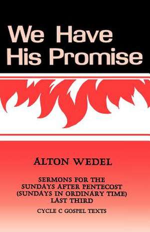 We Have His Promise: Sermons for the Sundays After Pentecost (Sundays in Ordinary Time) Last Third Cycle C Gospel Texts de Alton F. Wedel