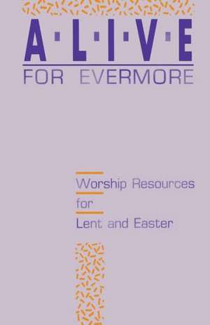 Alive for Evermore: Worship Resources for Lent and Easter de Inc Css Publishing Company