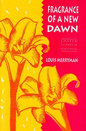 Fragrance of a New Dawn: Easter Sunrise Drama de Louis M. Merryman