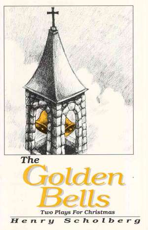 The Golden Bells: Two Plays for Christmas de Henry Scholberg