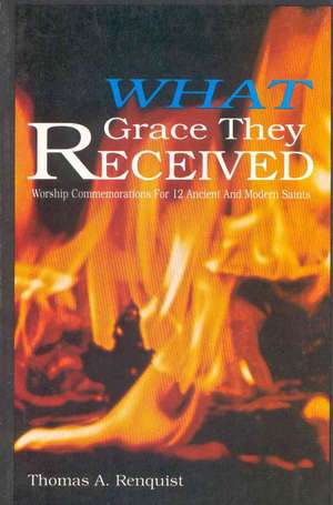 What Grace They Received: Worship Commemorations for 12 Ancient and Modern Saints de Thomas A. Renquist