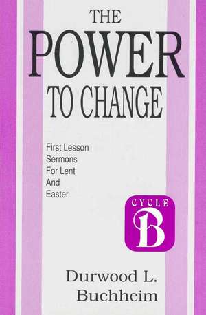 The Power to Change: Sermons for Lent and Easter de Durwood Buchheim