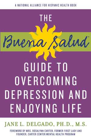 Buena Salud Guide to Overcoming Depression and Enjoying Life de Jane L. Delgado, PhD