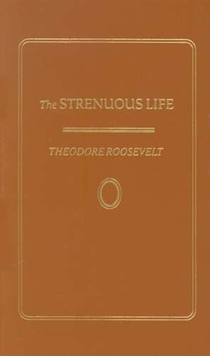The Strenuous Life de Theodore Roosevelt