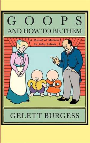 Goops and How to Be Them: A Manual of Manners for Polite Infants de Gelett Burgess