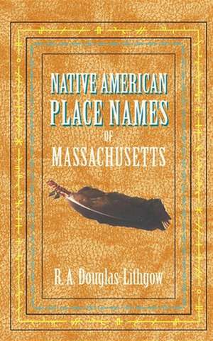 Native American Place Names of Massachusetts de R. A. Douglas-Lithgow