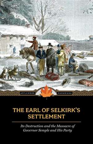 Earl of Selkirk's Settlement: Upon the Red River in North America de John Halkett