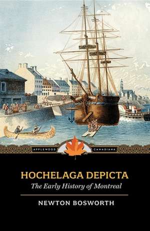 Hochelaga Depicta: Or the Early History of Montreal de Newton Bosworth