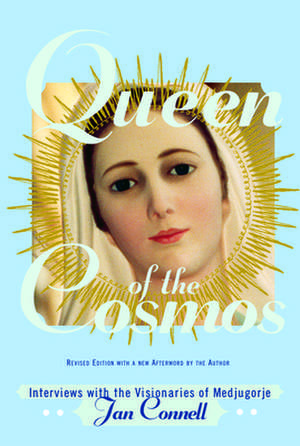 Queen of the Cosmos: Interviews with the Visionaries of Medjugorje de Jan Connell