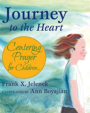 Journey to the Heart: Centering Prayer for Children de Frank X. Jelenek