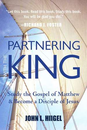 Partnering with the King: Study the Gospel of Matthew and Become a Disciple of Jesus de John L. Hiigel