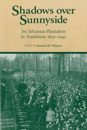 Shadows Over Sunnyside: An Arkansas Plantation in Transition, 1830-1945 de Jeannie M. Whayne