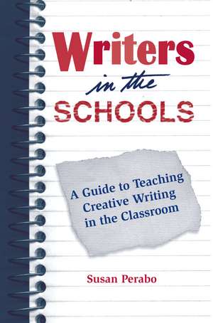 Writers in the Schools: A Guide to Teaching Creative Writing in the Classroom de Susan Perabo