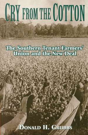 Cry from the Cotton: The Southern Tenant Farmers' Union and the New Deal de Donald Grubbs