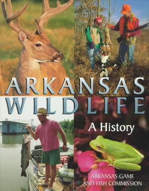 Arkansas Wildlife: A History de Keith B. Sutton