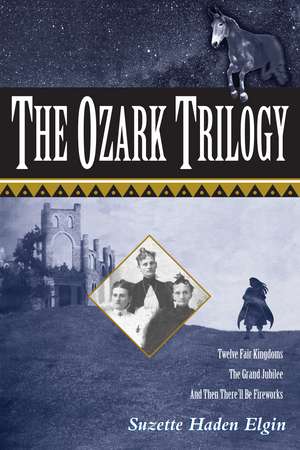 The Ozark Trilogy: Twelve Fair Kingdoms, The Grand Jubilee, And Then There’ll Be Fireworks de Suzette Haden Elgin