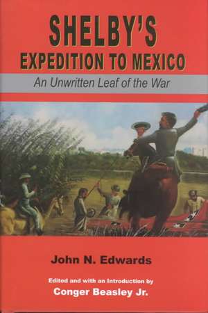 Shelby's Expedition to Mexico: An Unwritten Leaf of the War (C) de John N. Edwards